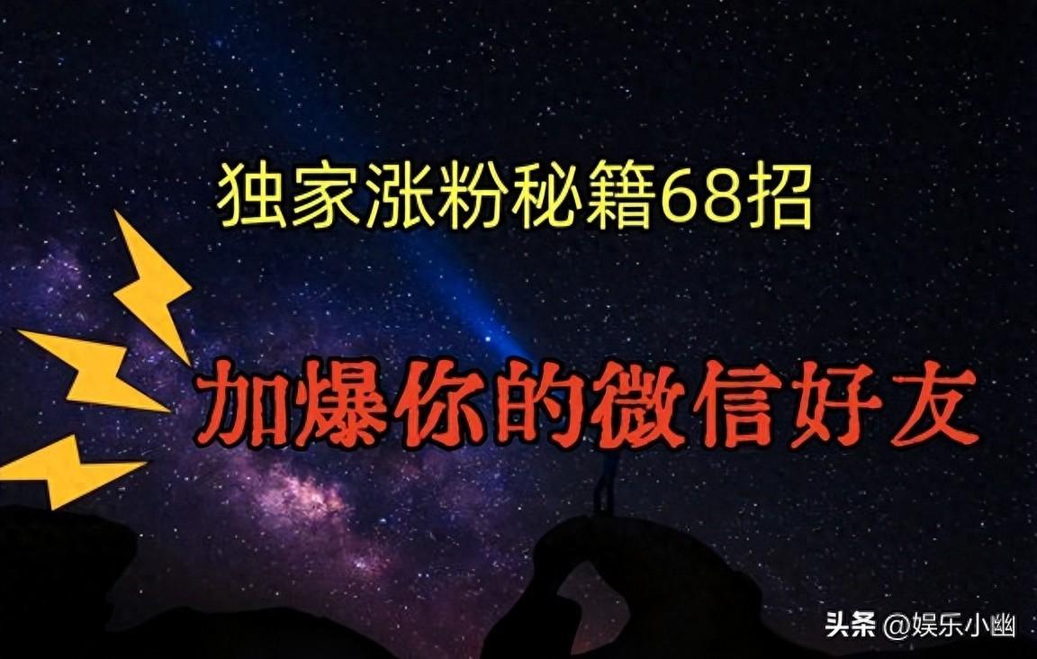 独家引流秘籍68招，深藏多年的压箱底，效果惊人，加爆你微信好友