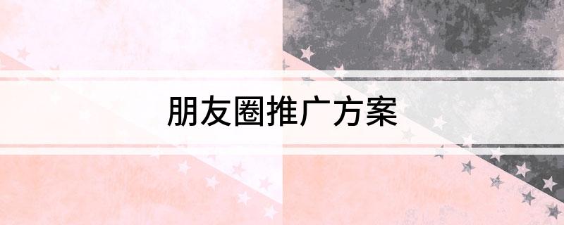 朋友圈推广方案